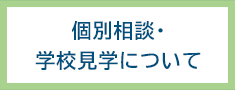 個別相談・学校見学について